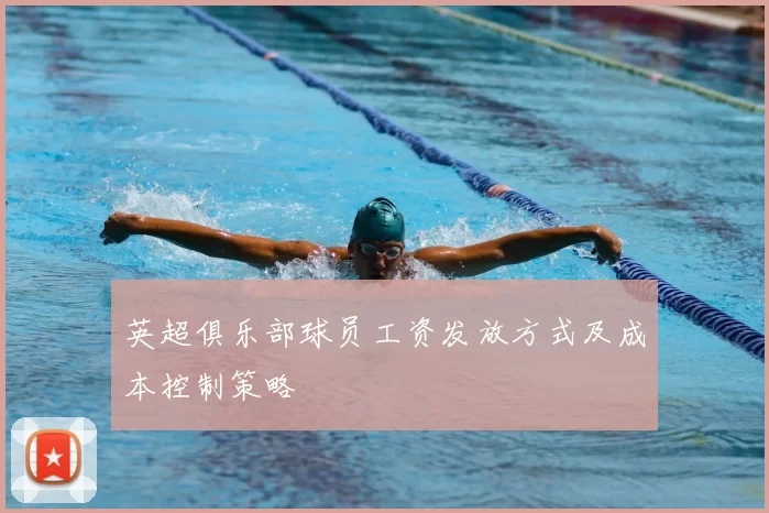 英超俱乐部球员工资发放方式及成本控制策略