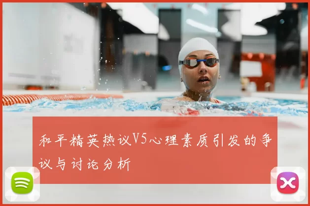 和平精英热议V5心理素质引发的争议与讨论分析