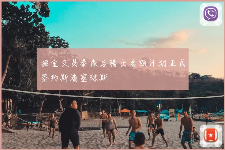 掘金交易泰森后腾出名额计划正式签约斯潘塞琼斯