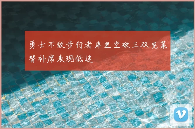 勇士不敌步行者库里空砍三双克莱替补席表现低迷