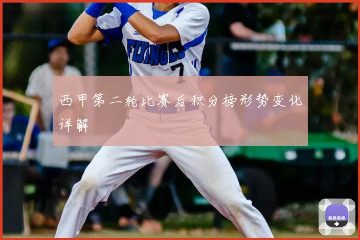 西甲第二轮比赛后积分榜形势变化详解
