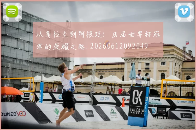 从乌拉圭到阿根廷：历届世界杯冠军的荣耀之路_20260612092049