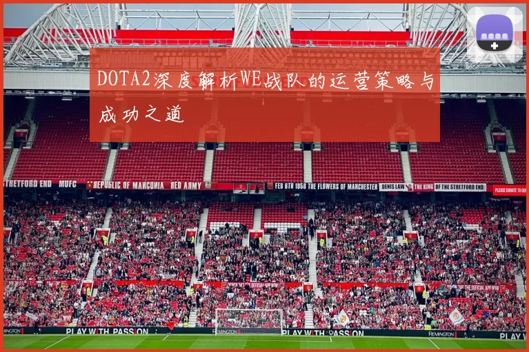DOTA2深度解析WE战队的运营策略与成功之道