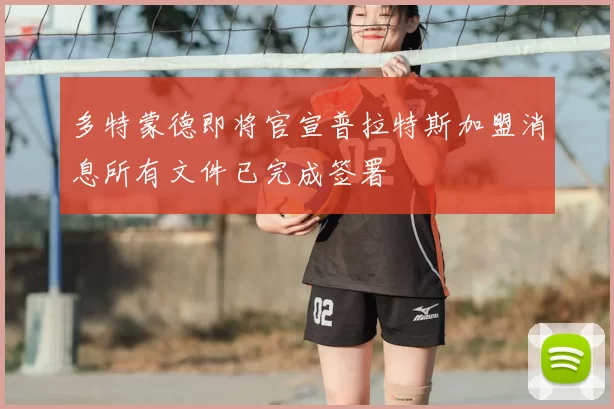 多特蒙德即将官宣普拉特斯加盟消息所有文件已完成签署