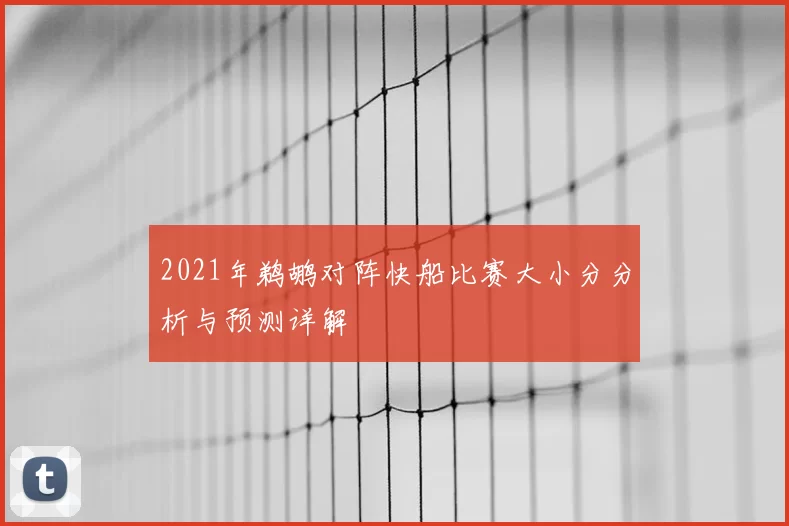 2021年鹈鹕对阵快船比赛大小分分析与预测详解