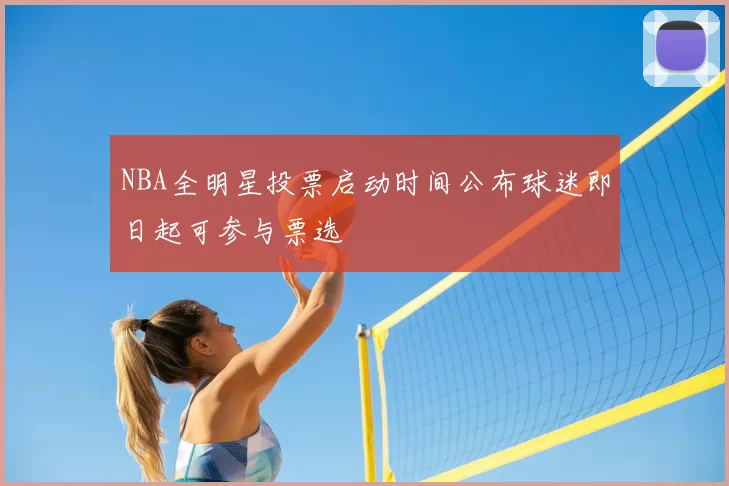 NBA全明星投票启动时间公布球迷即日起可参与票选