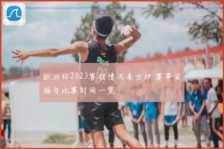 欧洲杯2023赛程情况表出炉 赛事安排与比赛时间一览