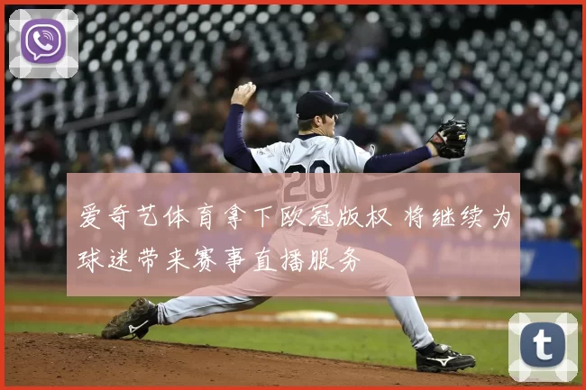 爱奇艺体育拿下欧冠版权 将继续为球迷带来赛事直播服务