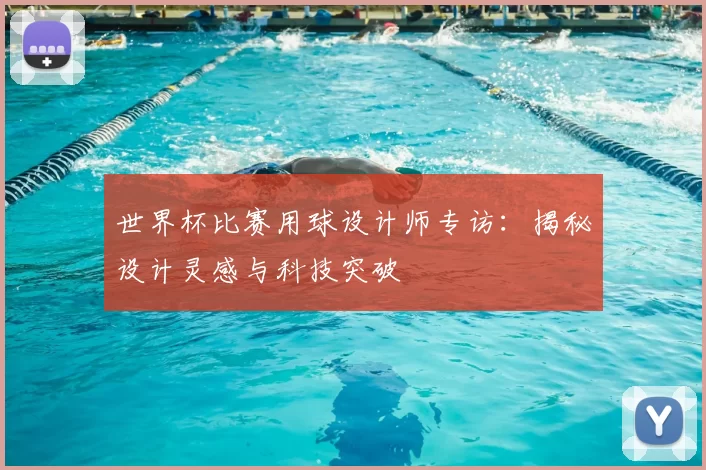 世界杯比赛用球设计师专访:揭秘设计灵感与科技突破