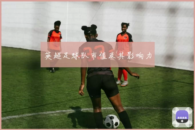英超足球队市值及其影响力