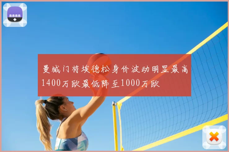 曼城门将埃德松身价波动明显最高1400万欧最低降至1000万欧