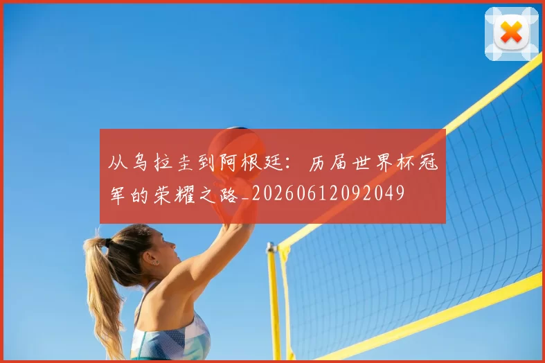 从乌拉圭到阿根廷：历届世界杯冠军的荣耀之路_20260612092049