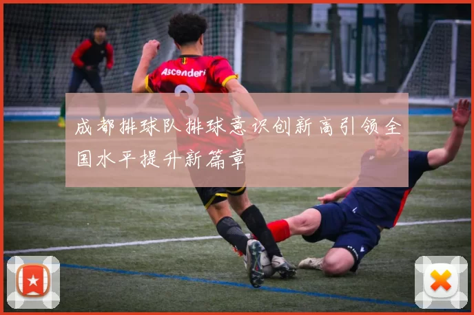 成都排球队排球意识创新高引领全国水平提升新篇章