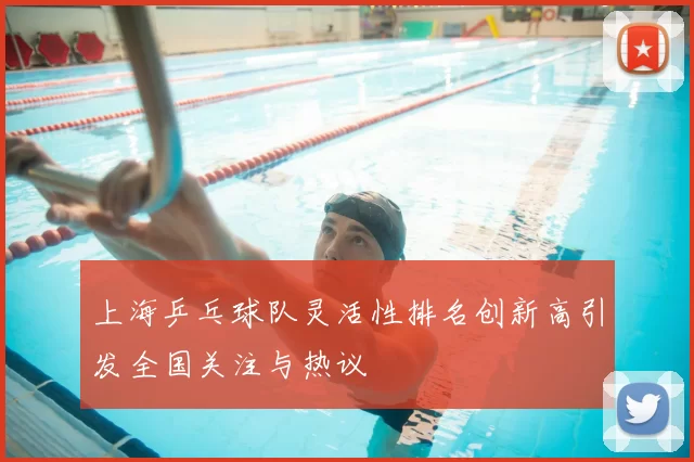 上海乒乓球队灵活性排名创新高引发全国关注与热议