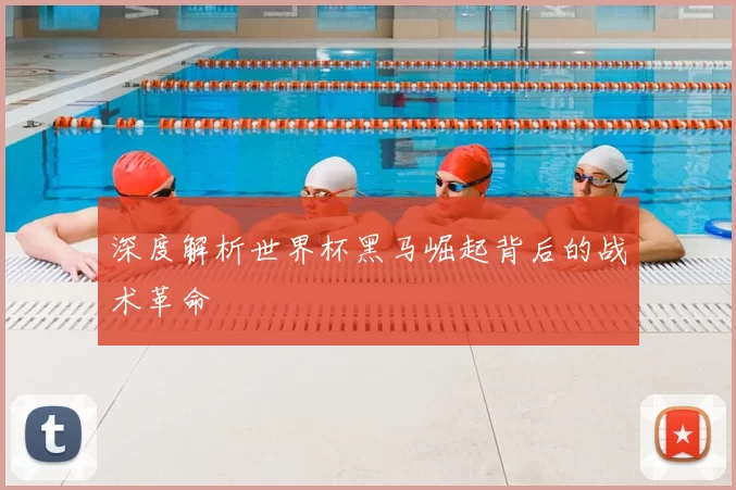 深度解析世界杯黑马崛起背后的战术革命