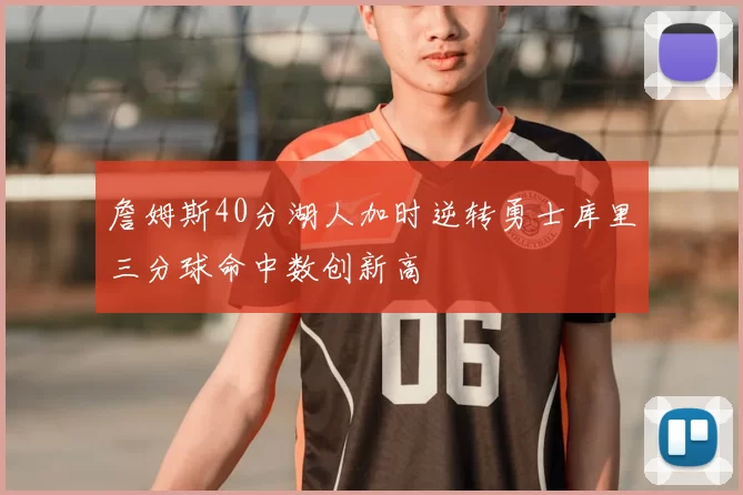 詹姆斯40分湖人加时逆转勇士库里三分球命中数创新高