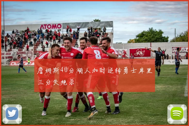 詹姆斯40分湖人加时逆转勇士库里三分失绝杀