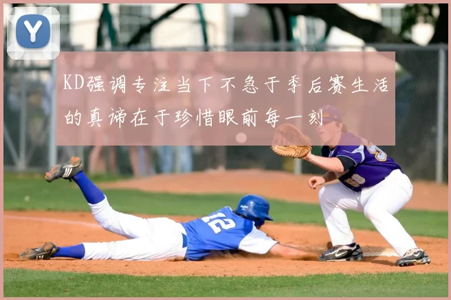 KD强调专注当下不急于季后赛生活的真谛在于珍惜眼前每一刻