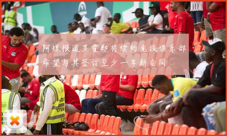 阿媒报道罗霍即将续约竞技俱乐部希望与其签订至少一年新合同