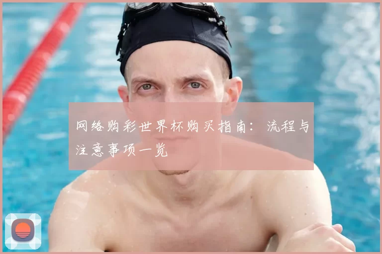 网络购彩世界杯购买指南:流程与注意事项一览