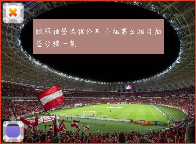 欧冠抽签流程公布 小组赛分档与抽签步骤一览