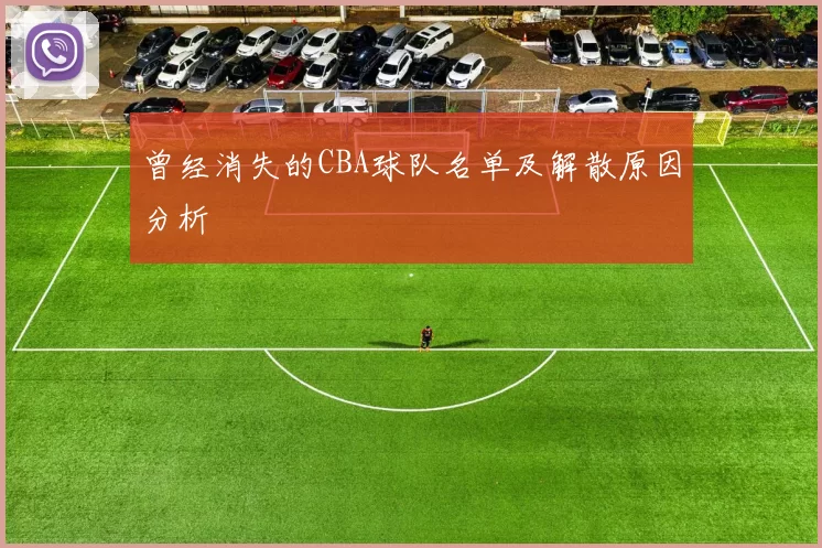 曾经消失的CBA球队名单及解散原因分析