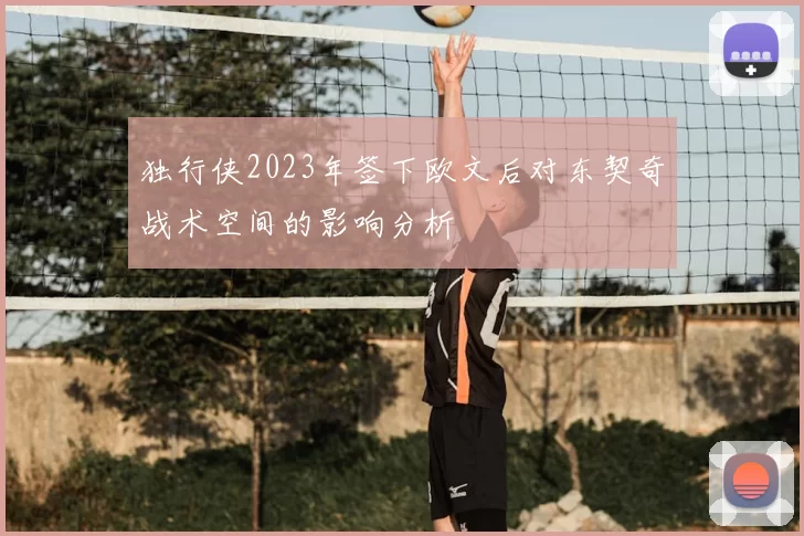 独行侠2023年签下欧文后对东契奇战术空间的影响分析